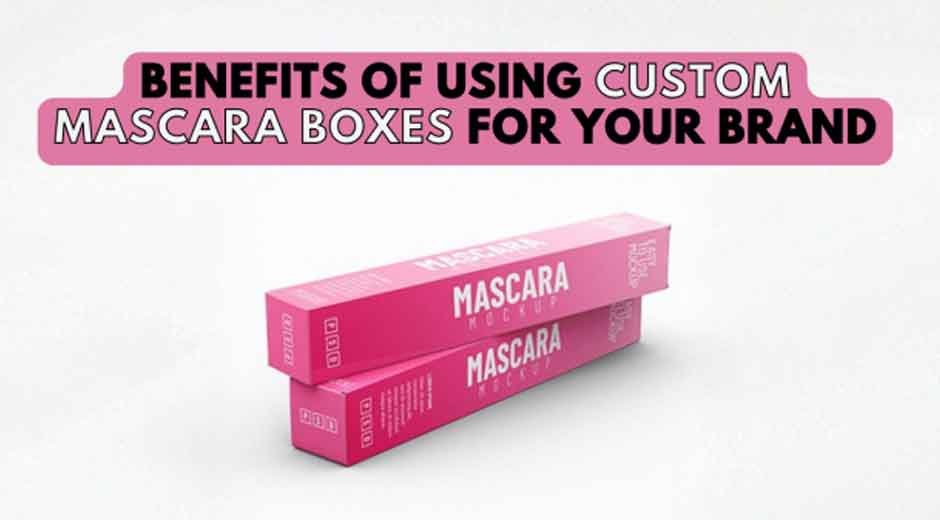 Benefits of Using Custom Mascara Boxes for Your Brand